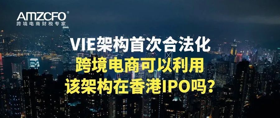 VIE架构首次合法化，跨境电商可以利用该架构在香港IPO吗？