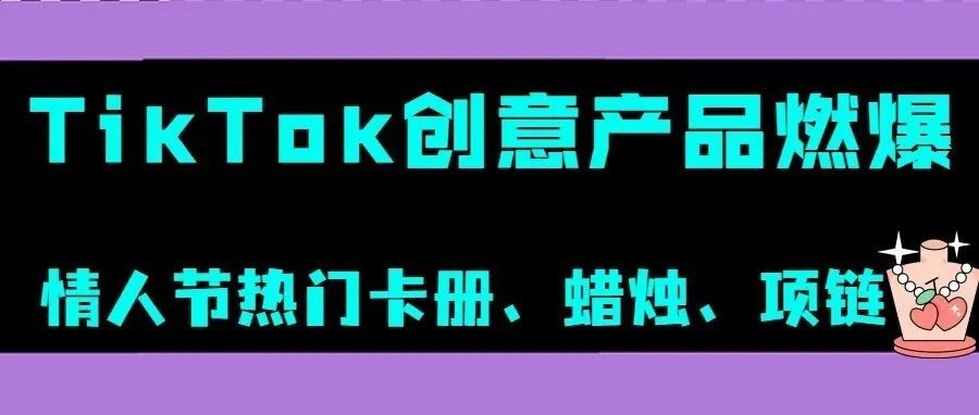 TikTok“情侣卡册”、“创意蜡烛”引追捧，这些创意产品燃爆情人节