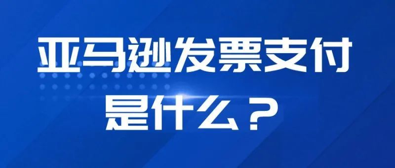 亚马逊发票支付是什么？收到发票支付订单该怎么办？