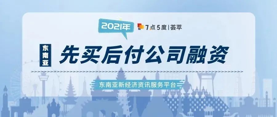 东南亚先买后付公司融资大事件2021年12月版