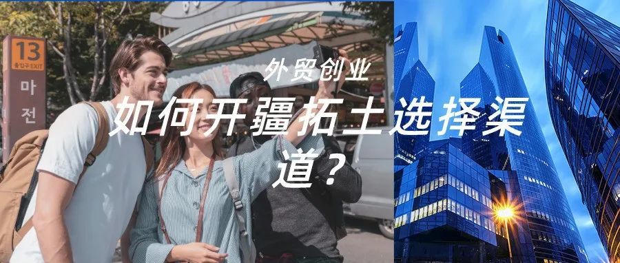 外贸创业03：如何开疆拓土建立渠道？