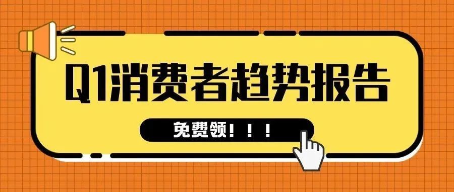 2022年Q1消费者趋势报告来啦！快来看看什么品类最热卖！