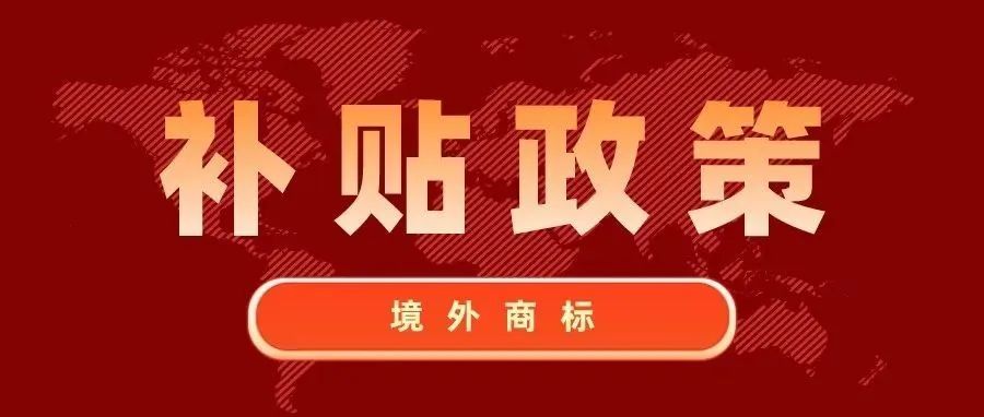 喊你领钱了！这两地2021年下证的境外商标补贴可以开始申报了！