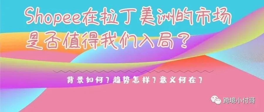 2022年Shopee平台在拉丁美洲的趋势如何？是否值得我们入局？