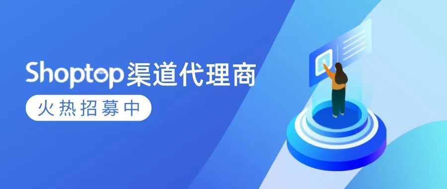 携手开拓跨境新势力，Shoptop渠道代理商火热招募中！