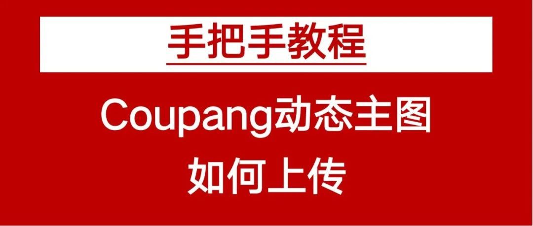 【干货】手把手教你上传Coupang动态主图