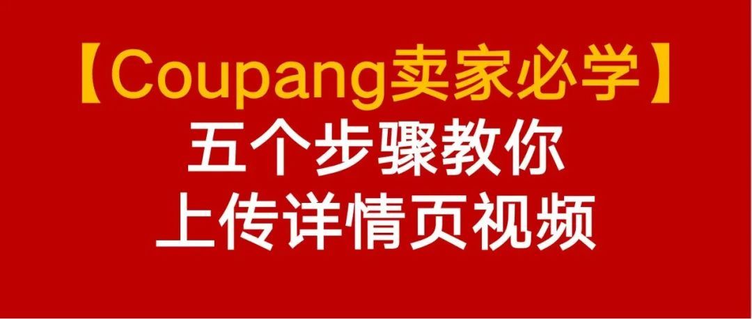 Coupang卖家必学：五个步骤教你怎么上传详情页视频