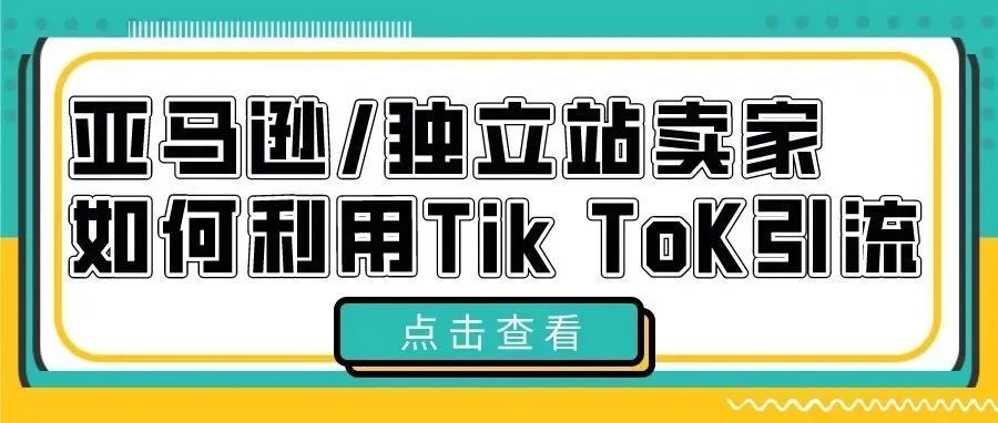 Tik Tok跨境电商：亚马逊/独立站卖家如何利用Tik Tok引流？
