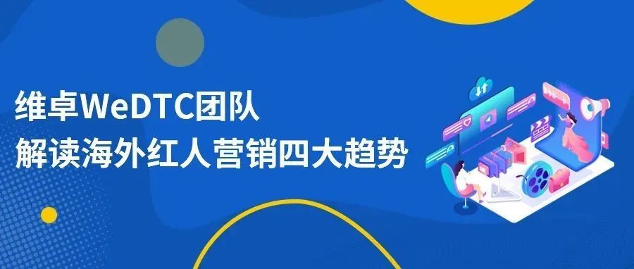 全球洞察 | 海外红人营销火爆全网，四大趋势助力DTC品牌借势引流！