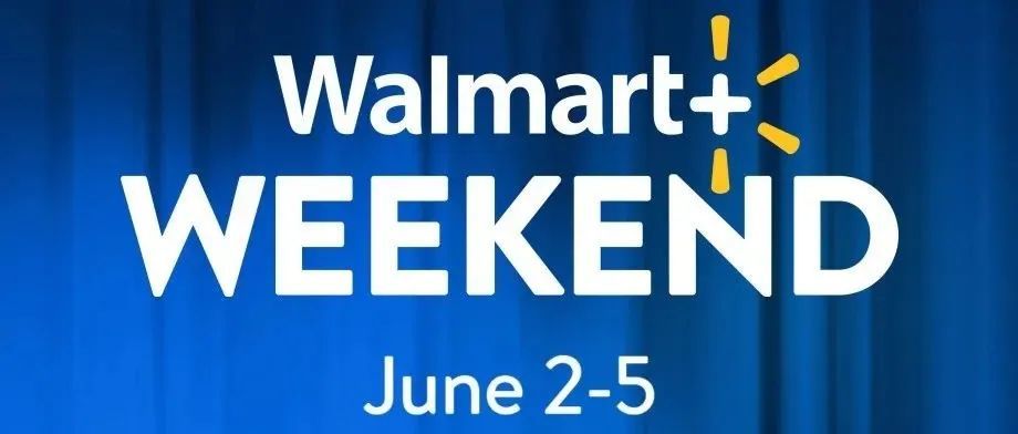 6月2-5日沃尔玛会员日Walmart+ Weekend线上大促3天！直接抢亚马逊Prime Day流量？