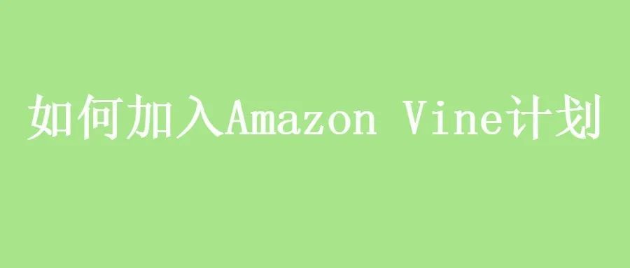 如何加入Amazon Vine计划