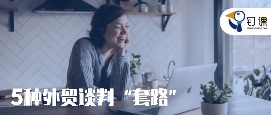 业务 | 针对不同的外贸客户，可以采取哪些谈判技巧