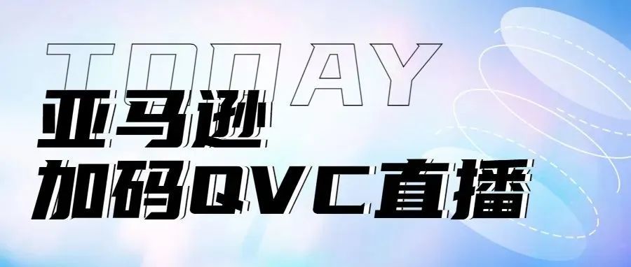 亚马逊加快进军QVC式直播！？你看好吗？