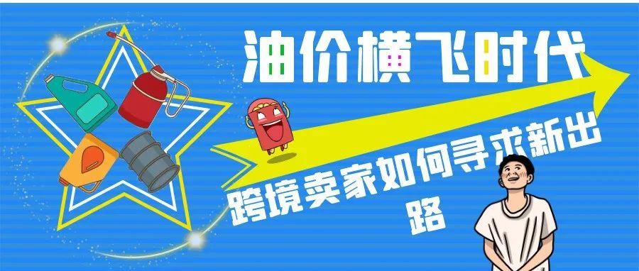 牵一发而动全身 | 油价上涨，跨境卖家何处寻求出路？