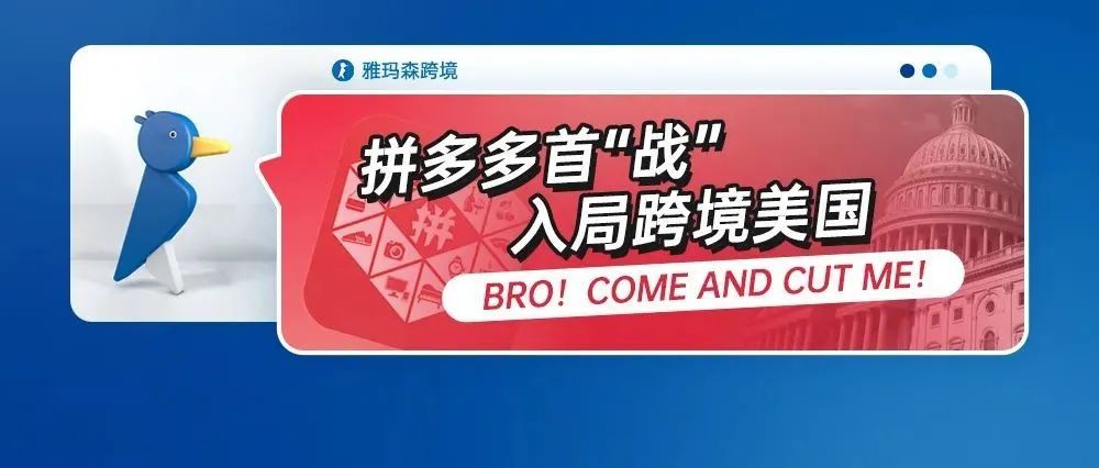 拼多多首“战”入局跨境美国，Bro！Come and cut me！