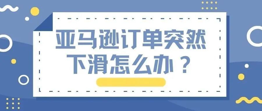 亚马逊订单突然下滑怎么办?一个方法让你追溯到具体关键词的流量变化 亚马逊订单突然下滑怎么办?一个方法让你追溯到具体关键词的流量变化