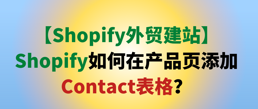 【Shopify外贸建站】Shopify如何在产品页添加Contact表格? 【Shopify外贸建站】Shopify如何在产品页添加Contact表格?