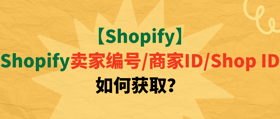 【Shopify】Shopify卖家编号/商家ID/Shop ID如何获取? 【Shopify】Shopify卖家编号/商家ID/Shop ID如何获取?