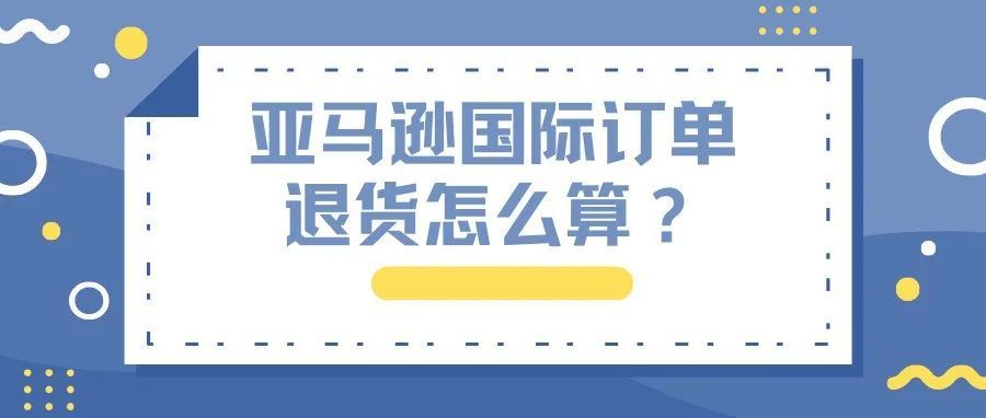 亚马逊物流出口设置带来的国际订单,退货损失怎么算? 亚马逊物流出口设置带来的国际订单,退货损失怎么算?