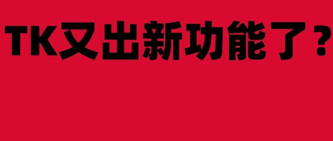 TK又出新功能了？向全球用户发布