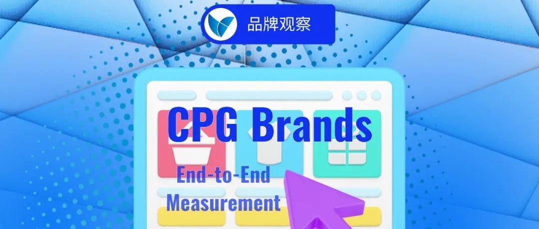 CPG品牌为何要重视端到端测量