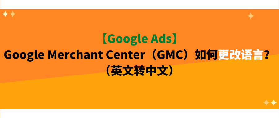 【Google Ads】Google Merchant Center（GMC）如何更改语言？（英文转中文）