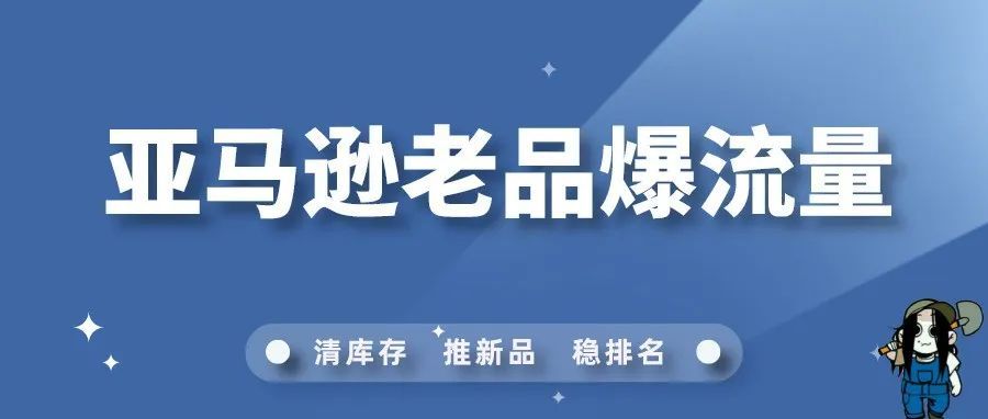 亚马逊老品想要爆发流量需要做到这两方面！