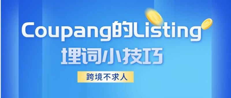 快看!Coupang正确的Listing埋词思路! 快看!Coupang正确的Listing埋词思路!