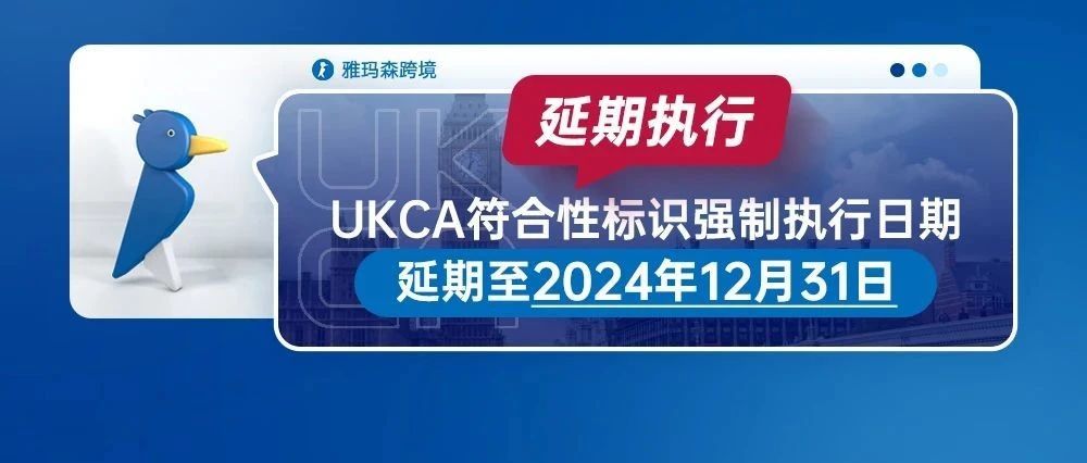 欧洲合规最新消息！UKCA符合性标识强制执行日期延期至2024年12月31日