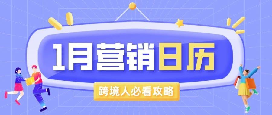 运营干货|1月跨境营销日历出炉，节点借势营销，热门品类抢先看！