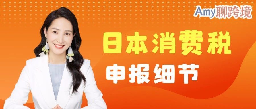日本JCT申报细节大公开!卖家提问最多→抵扣&退税等问题解答! 日本JCT申报细节大公开!卖家提问最多→抵扣&退税等问题解答!