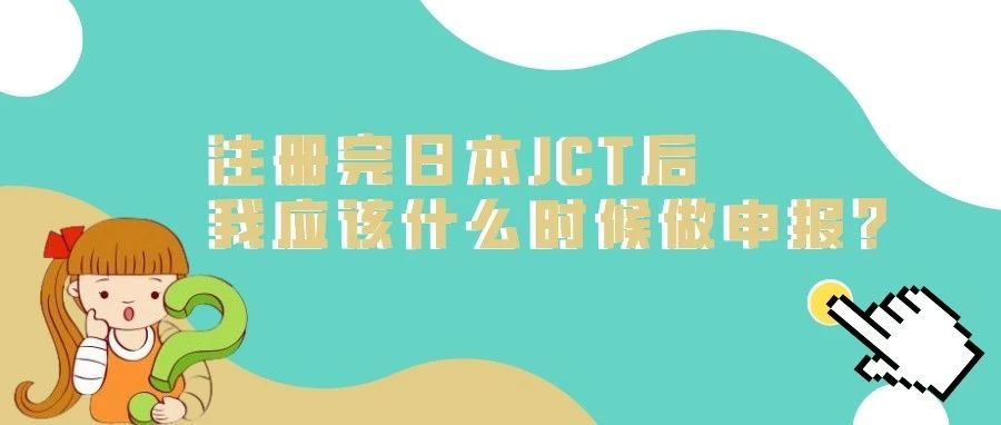 注册完日本JCT后，我应该什么时候做申报？