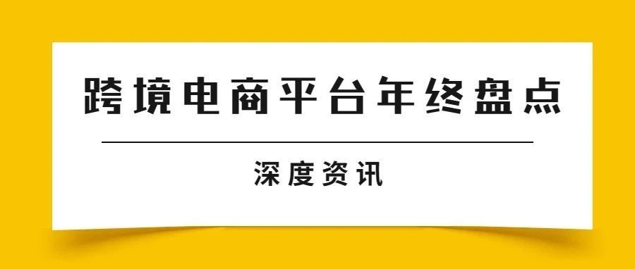 深度资讯｜跨境电商平台年终盘点！看亚马逊、沃尔玛、TikTok这些平台2022年有哪些亮点