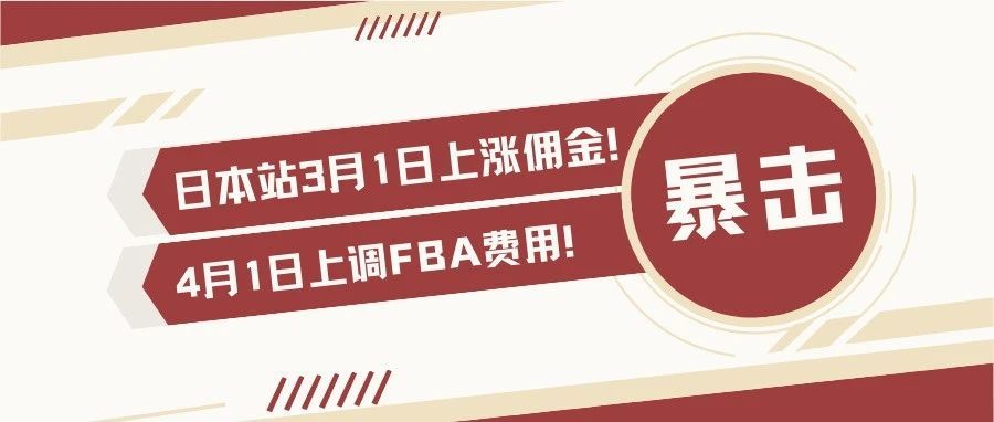 暴击!3月1日起日本站上涨佣金!4月1日上调FBA费用! 暴击!3月1日起日本站上涨佣金!4月1日上调FBA费用!