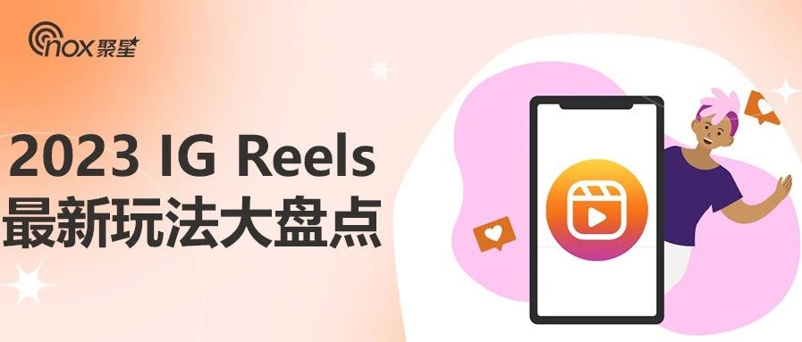2023年Instagram Reels新功能盘点：玩转趣味视频，提高营销效果