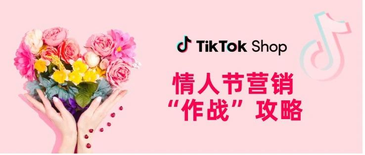 TikTok Shop情人节主题活动来袭，更多营销攻略解锁销量新高