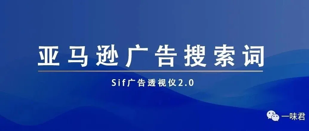 Sif广告透视仪2.0，解密亚马逊广告搜索词的秘密