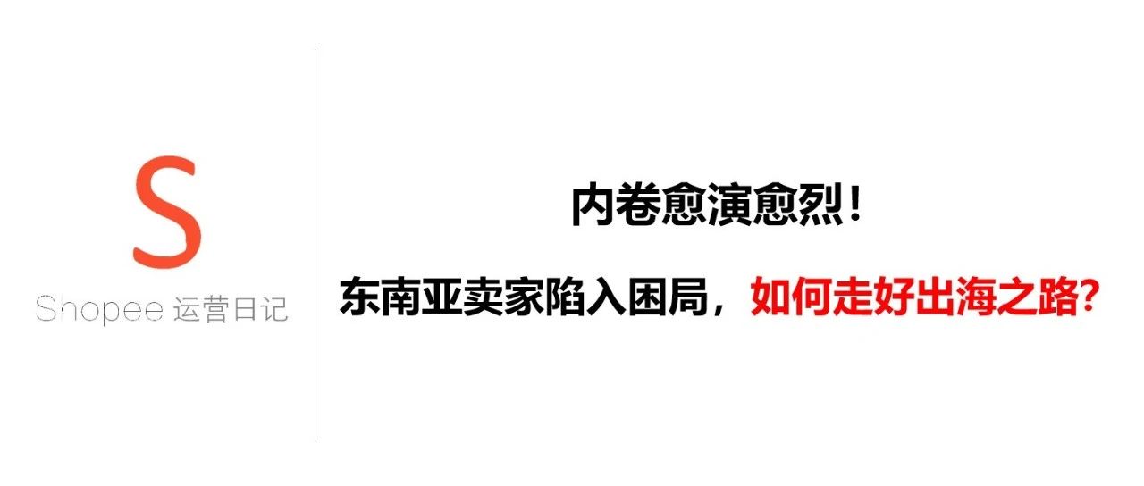 内卷愈演愈烈！东南亚卖家陷入困局，如何走好出海之路？