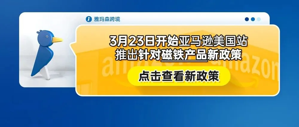 3月23日开始，亚马逊美国站推出针对磁铁产品新政策（内含提交步骤）