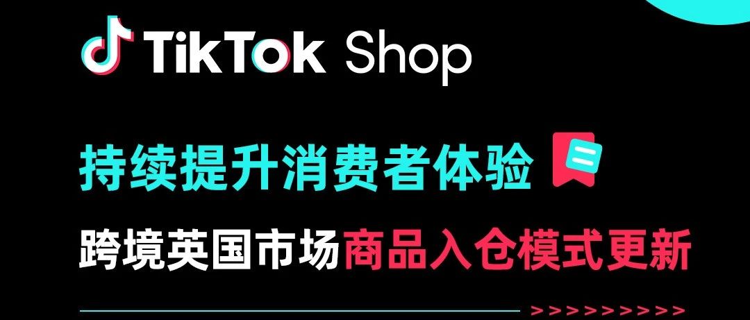 持续提升消费者体验，TikTok Shop跨境英国市场商品入仓模式更新