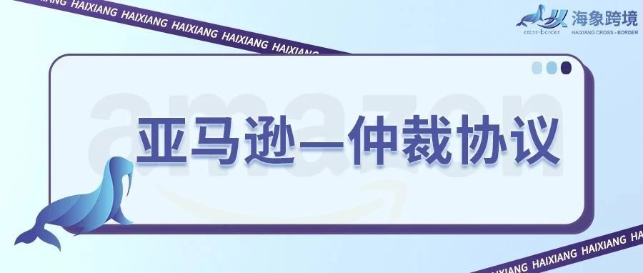 亚马逊美国站卖家必看：仲裁协议的作用和解决方案