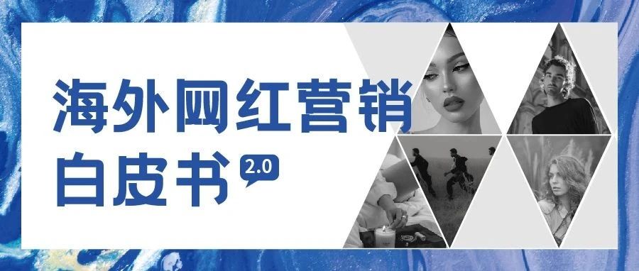 《海外网红营销白皮书2.0》重磅发布：发展增速超712%，跨境新蓝海就在前方！