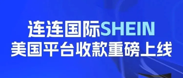 重磅官宣！连连国际率先支持SHEIN美国平台收款服务