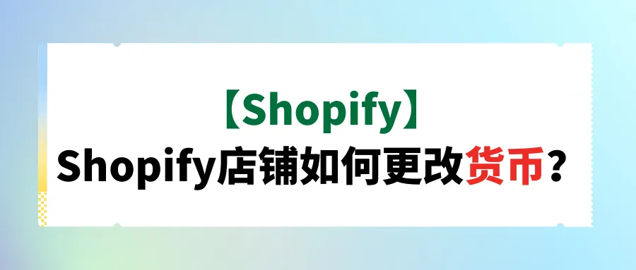 【Shopify】Shopify店铺如何更改货币？