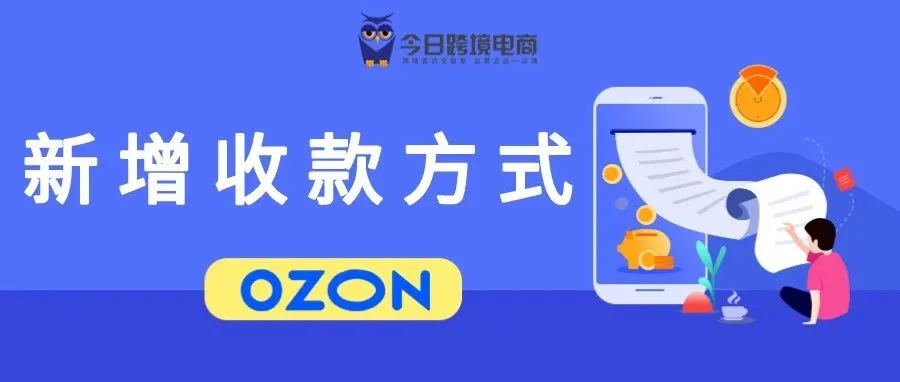 OZON上线新收付方式，解决选择少、回款慢等问题