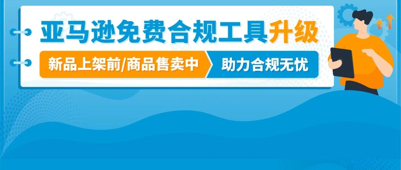 我的产品能不能卖？合规要求一查便知！亚马逊神仙工具升级，免费！