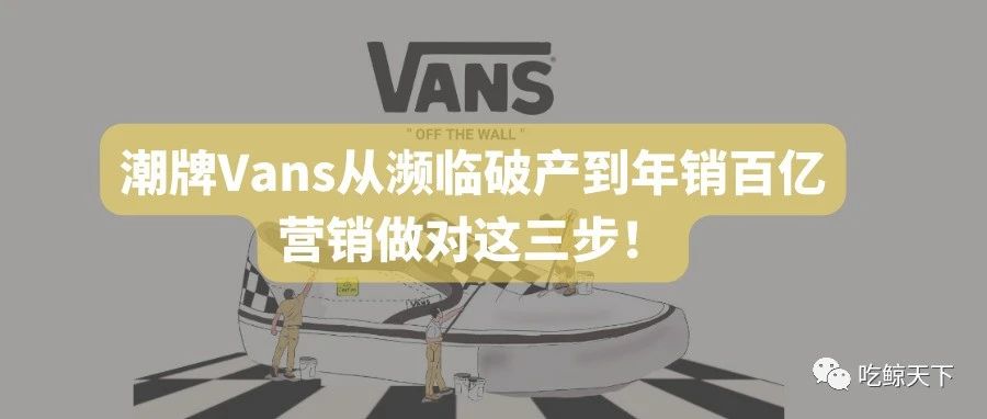 潮牌Vans从濒临破产到年销百亿，营销做对这三步！