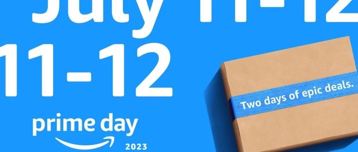 7月11日举行？2023亚马逊Prime Day，将覆盖25个国家！