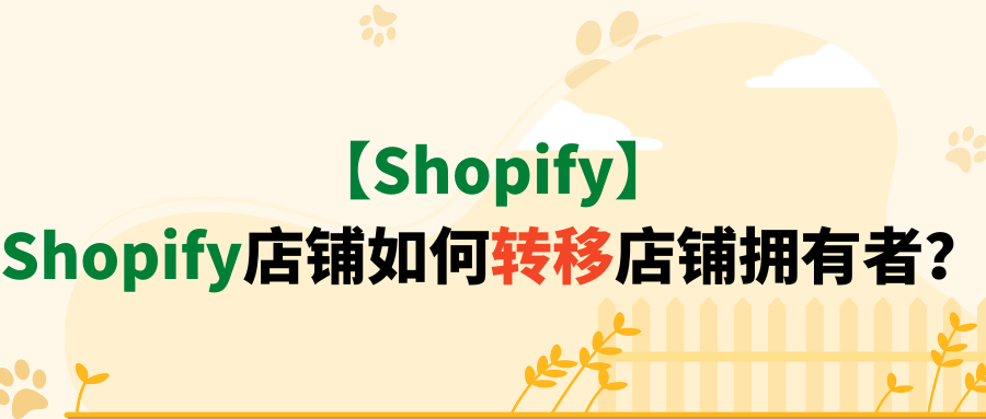 【Shopify】Shopify店铺如何转移店铺拥有者？