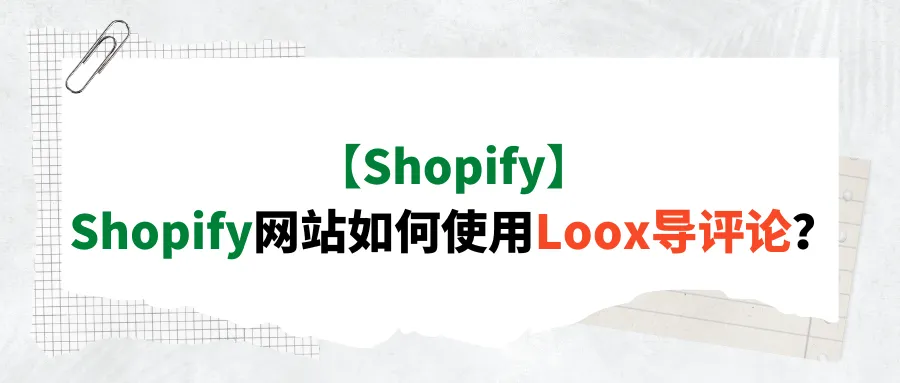 【Shopify】Shopify网站如何使用Loox导评论？